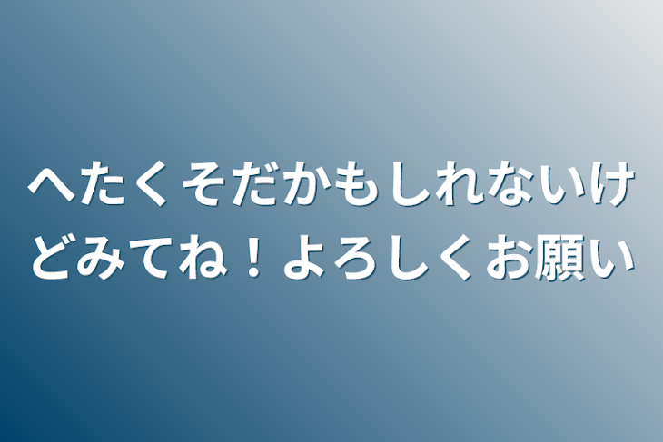 「へたくそだかもしれないけどみてね！よろしくお願い」のメインビジュアル