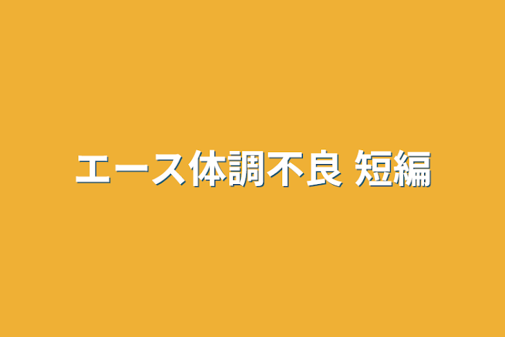 「エース体調不良  短編」のメインビジュアル