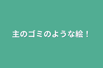 「主のゴミのような絵！」のメインビジュアル