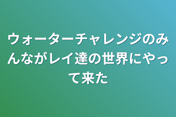 「ウォーターチャレンジのみんなが
レイ達の世界にやって来た」のメインビジュアル