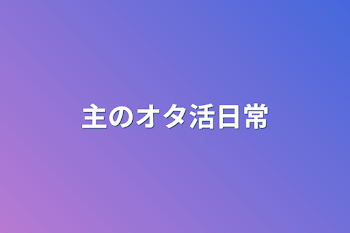 主のオタ活日常