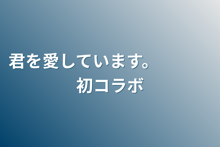 「君を愛しています。　　　初コラボ」のメインビジュアル