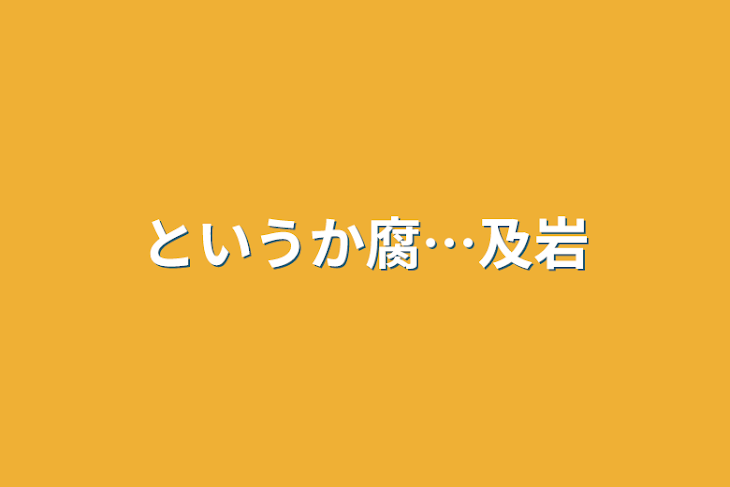 「というか腐…及岩」のメインビジュアル