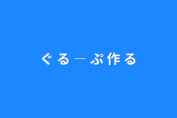 「ぐ る ― ぷ 作 る」のメインビジュアル