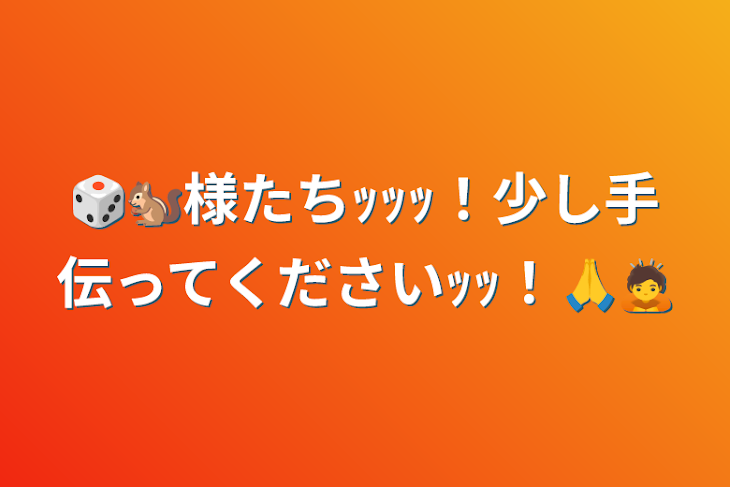 「🎲🐿様たちｯｯｯ！少し手伝ってくださいｯｯ！🙏🙇」のメインビジュアル