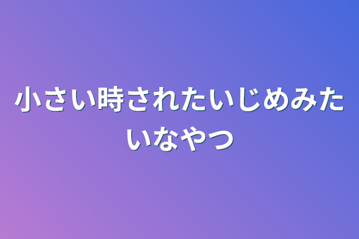 「小さい時されたいじめみたいなやつ」のメインビジュアル