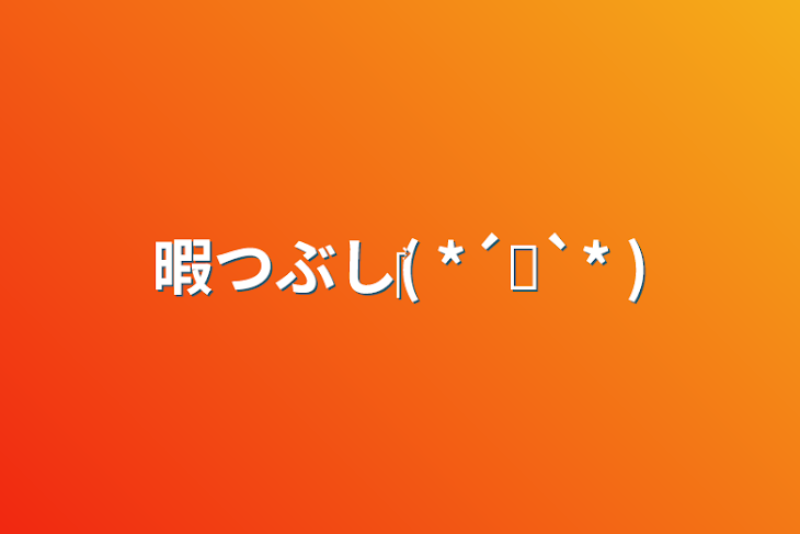 「暇つぶし‎( *´꒳`* )」のメインビジュアル