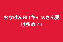 おなけんBL(キャメさん受け多め？)