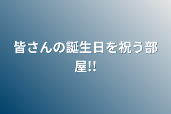 皆さんの誕生日を祝う部屋!!