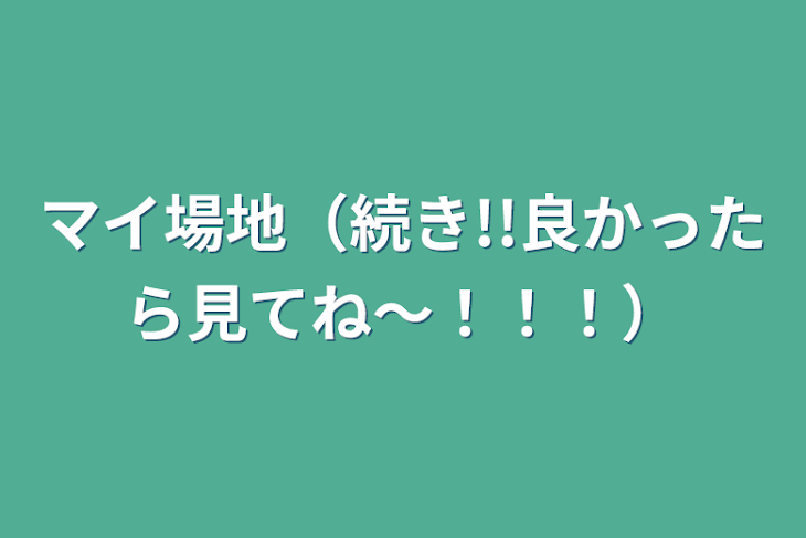 「マイ場地（続き!!良かったら見てね〜！！！）」のメインビジュアル