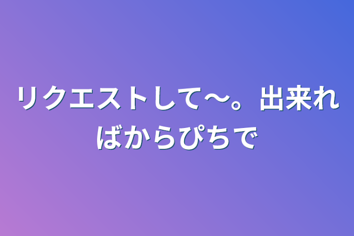 「リクエストして〜。出来ればからぴちで」のメインビジュアル