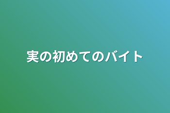 実の初めてのバイト