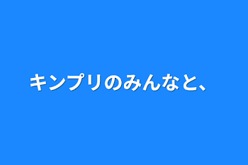 キンプリのみんなと、