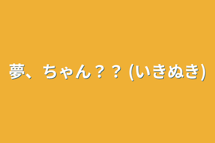 「夢、ちゃん？？ (いきぬき)」のメインビジュアル