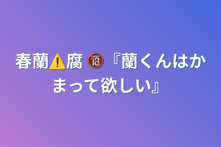 「春蘭⚠️腐  🔞『蘭くんはかまって欲しい』」のメインビジュアル