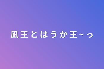 凪 王 と は う か 王 ~ っ