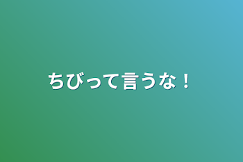 ちびって言うな！