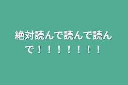 絶対読んで読んで読んで！！！！！！！