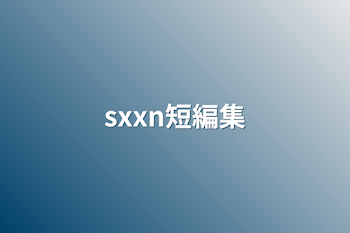 sxxn短編集