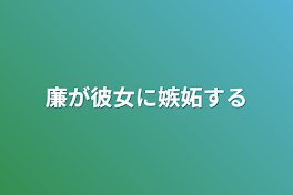 廉が彼女に嫉妬する