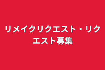 リメイクリクエスト・リクエスト募集