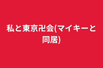 私と東京卍会(マイキーと同居)