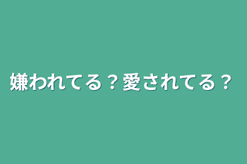 嫌われてる？愛されてる？