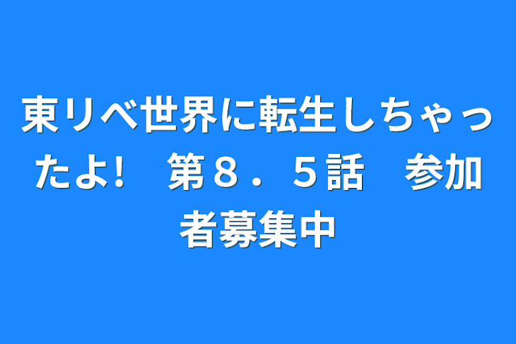 「東リべ世界に転生しちゃったよ!　第８．５話　参加者募集中」のメインビジュアル