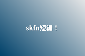 skfn短編！