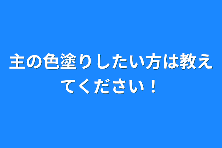 「主の色塗りしたい方は教えてください！」のメインビジュアル