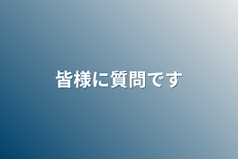 皆様に質問です