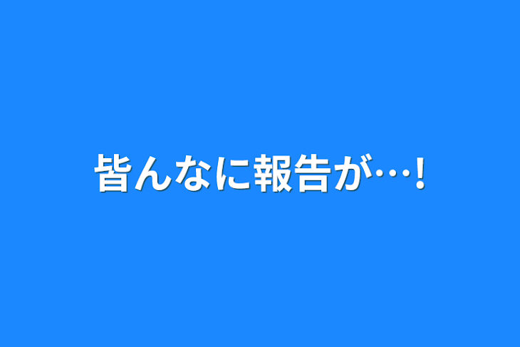 「皆んなに報告が…!」のメインビジュアル