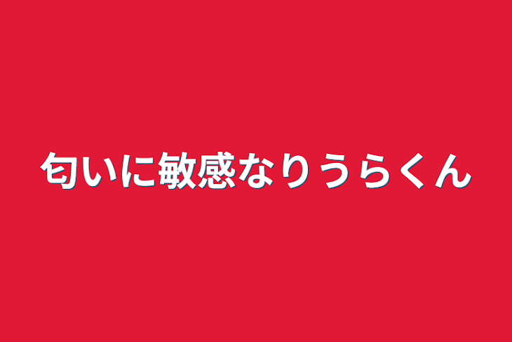 「匂いに敏感なりうらくん」のメインビジュアル