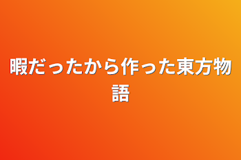 暇だったから作った東方物語