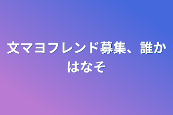 文マヨフレンド募集、誰かはなそ