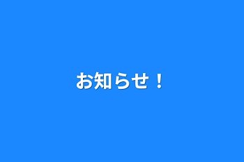 お知らせ！(多分皆知ってると思う)