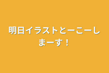 明日イラストとーこーしまーす！