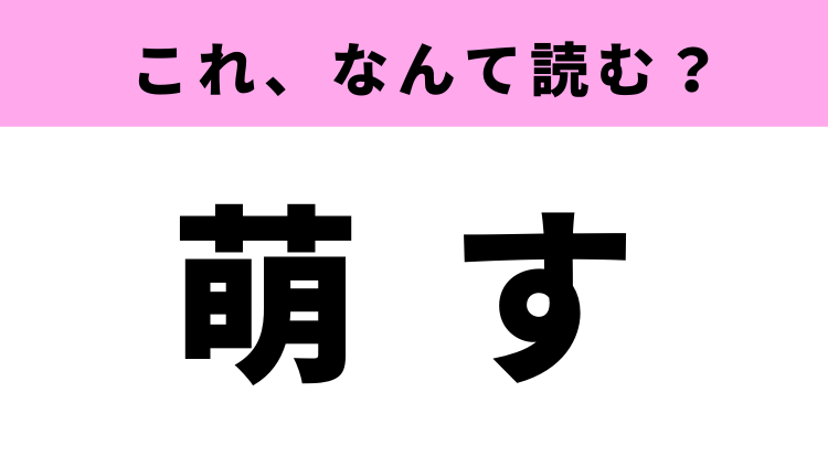 萌す はなんて読む もす ではありません Trill トリル