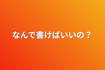 なんで書けばいいの？