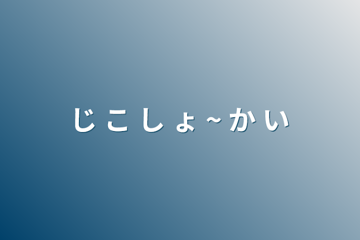 「じ  こ  し   ょ   ~   か  い」のメインビジュアル