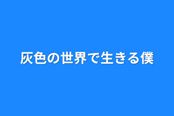 灰色の世界で生きる僕