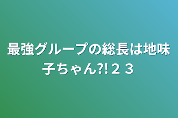 最強グループの総長は地味子ちゃん?!２３