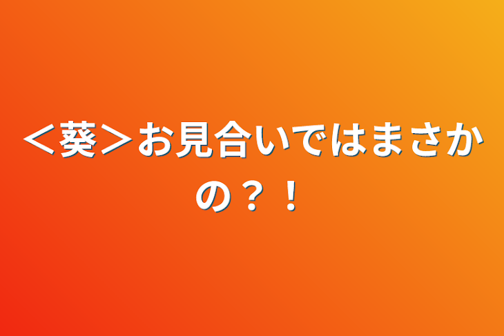 「＜葵＞お見合いではまさかの？！」のメインビジュアル