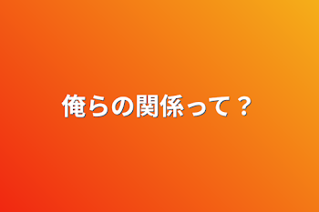 俺らの関係って？