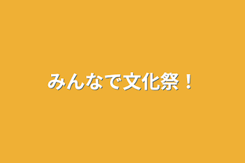 みんなで文化祭！