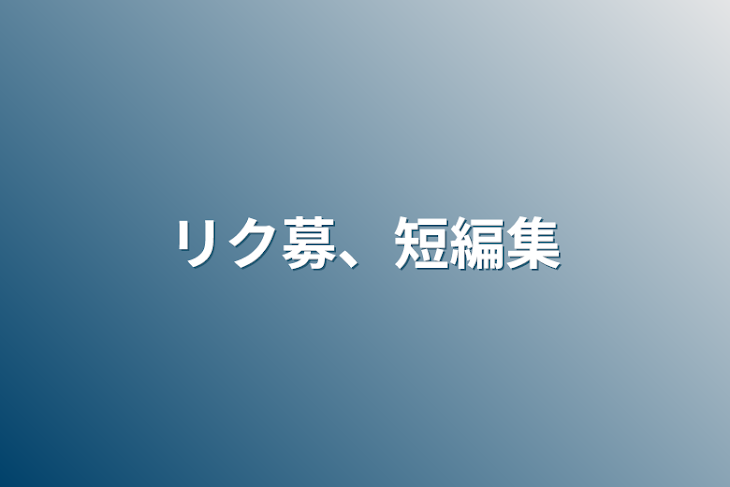 「リク募、短編集」のメインビジュアル