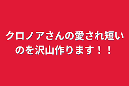 クロノアさんの愛され短いのを沢山作ります！！