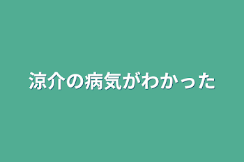 涼介の病気がわかった