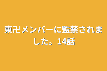 「東卍メンバーに監禁されました。14話」のメインビジュアル