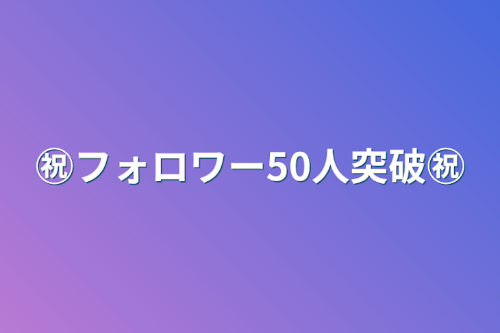 「㊗️フォロワー50人突破㊗️」のメインビジュアル